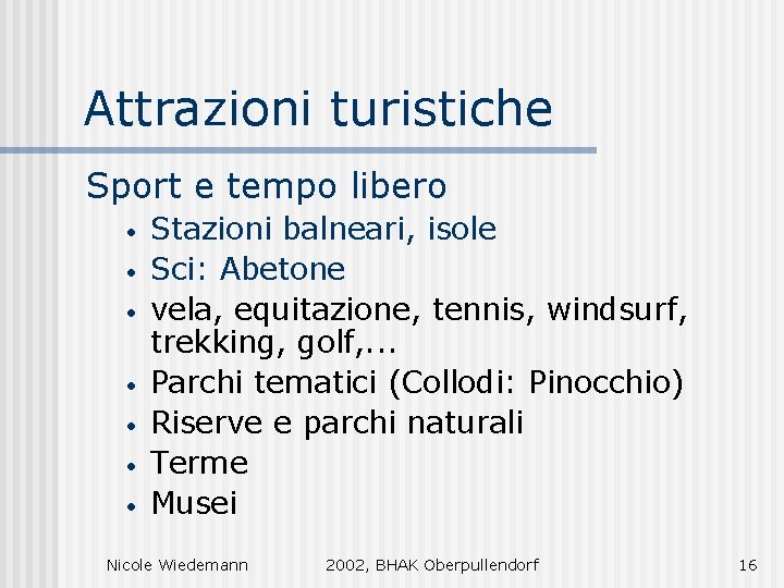 Attrazioni turistiche Sport e tempo libero • • Stazioni balneari, isole Sci: Abetone vela,