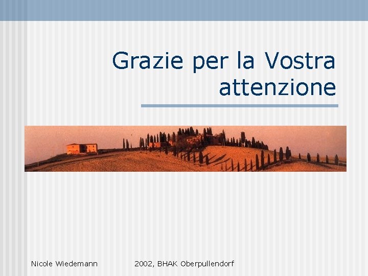 Grazie per la Vostra attenzione Nicole Wiedemann 2002, BHAK Oberpullendorf 