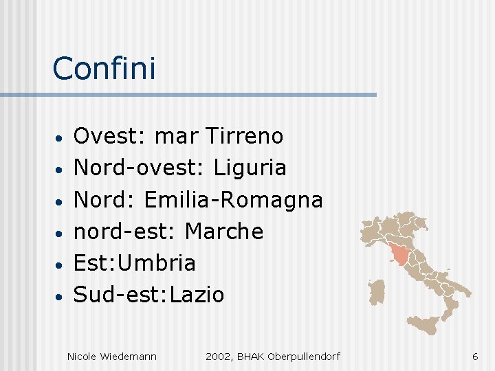 Confini • • • Ovest: mar Tirreno Nord-ovest: Liguria Nord: Emilia-Romagna nord-est: Marche Est: