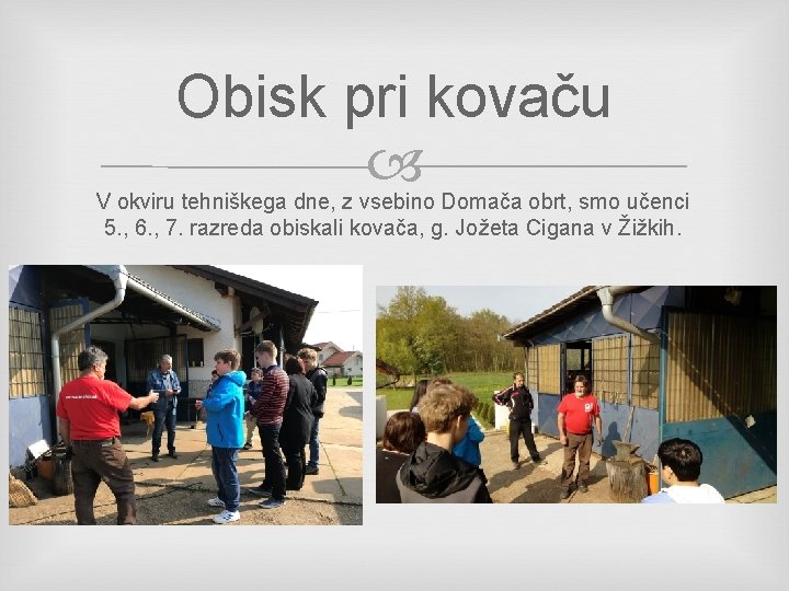 Obisk pri kovaču V okviru tehniškega dne, z vsebino Domača obrt, smo učenci 5.