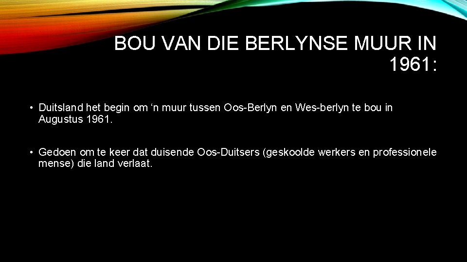 BOU VAN DIE BERLYNSE MUUR IN 1961: • Duitsland het begin om ‘n muur