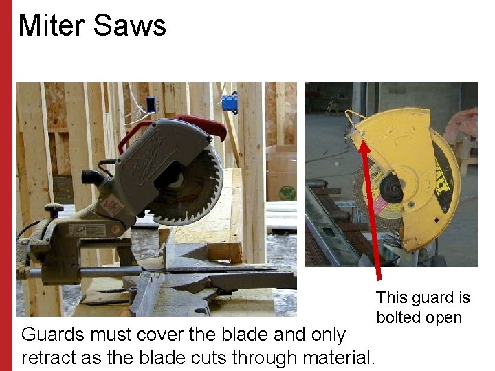 Miter Saws This guard is bolted open Guards must cover the blade and only