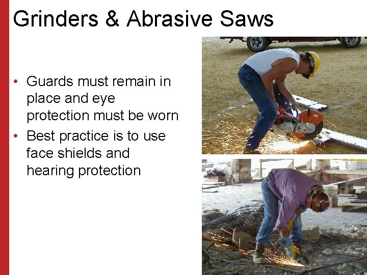 Grinders & Abrasive Saws • Guards must remain in place and eye protection must