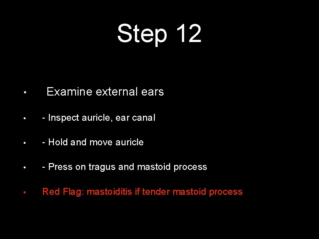 Step 12 • Examine external ears • - Inspect auricle, ear canal • -