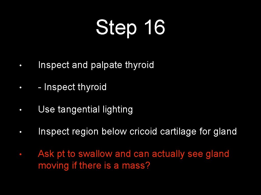 Step 16 • Inspect and palpate thyroid • - Inspect thyroid • Use tangential