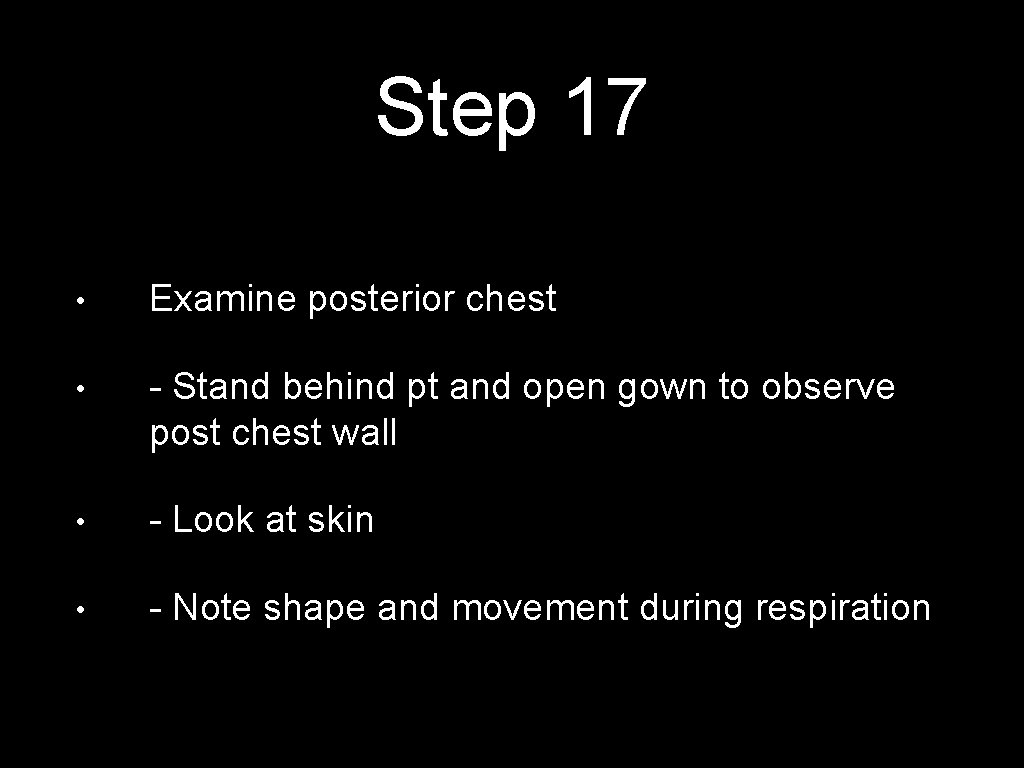 Step 17 • Examine posterior chest • - Stand behind pt and open gown