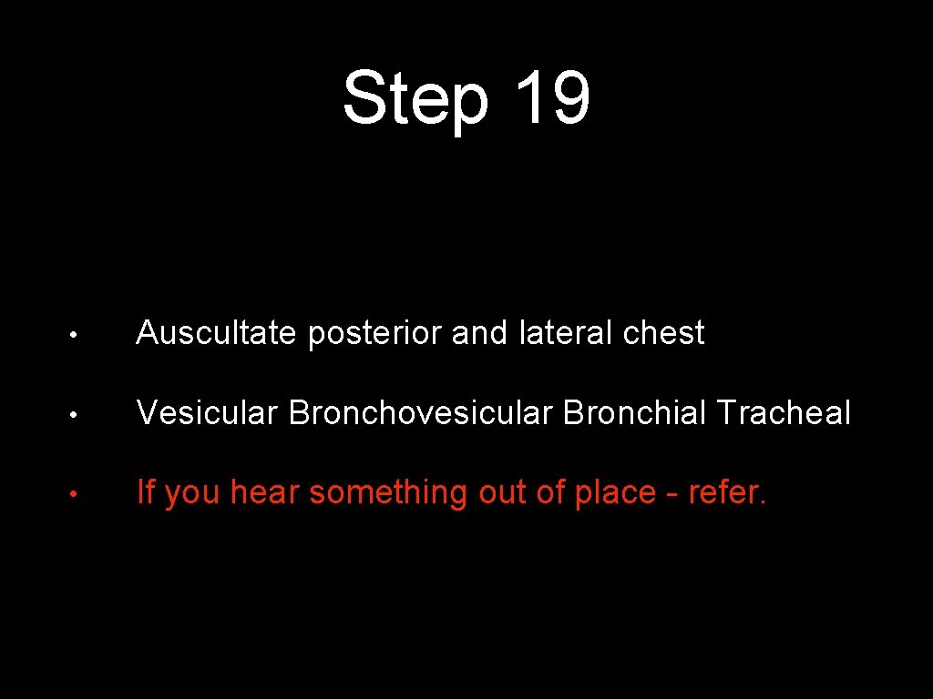 Step 19 • Auscultate posterior and lateral chest • Vesicular Bronchovesicular Bronchial Tracheal •