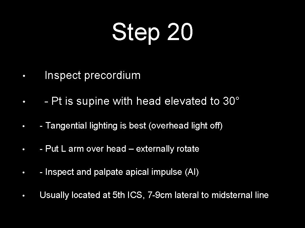 Step 20 • Inspect precordium • - Pt is supine with head elevated to