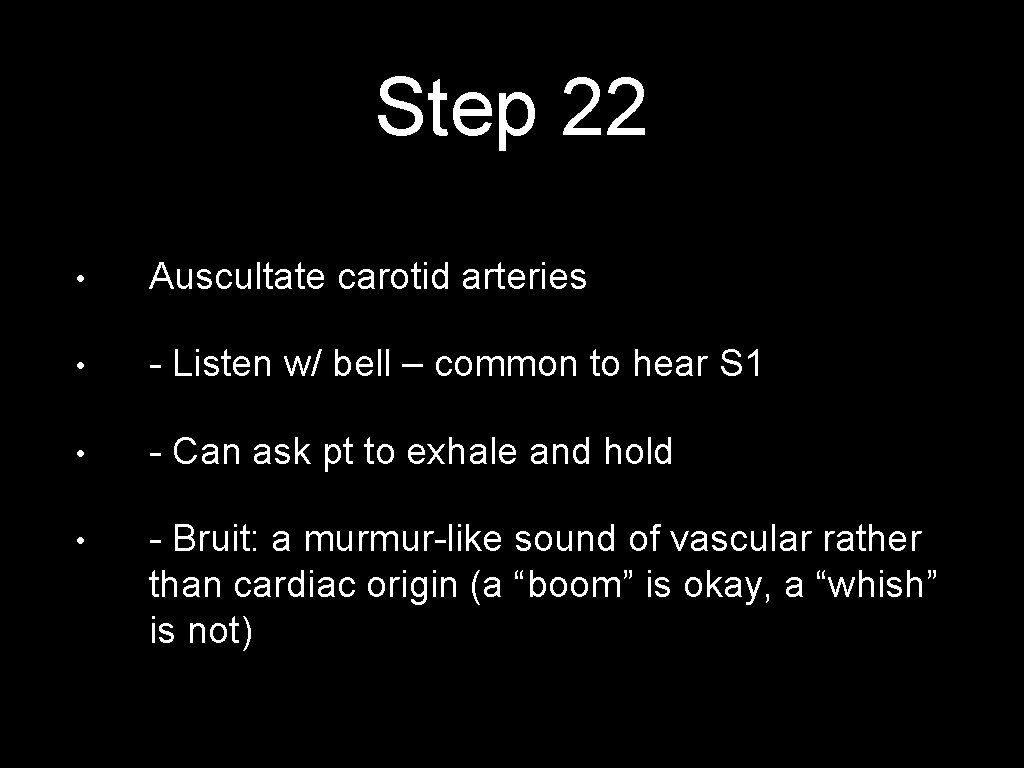 Step 22 • Auscultate carotid arteries • - Listen w/ bell – common to