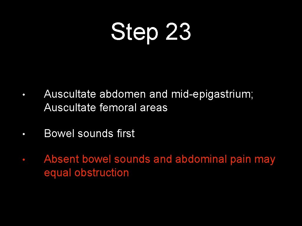 Step 23 • Auscultate abdomen and mid-epigastrium; Auscultate femoral areas • Bowel sounds first