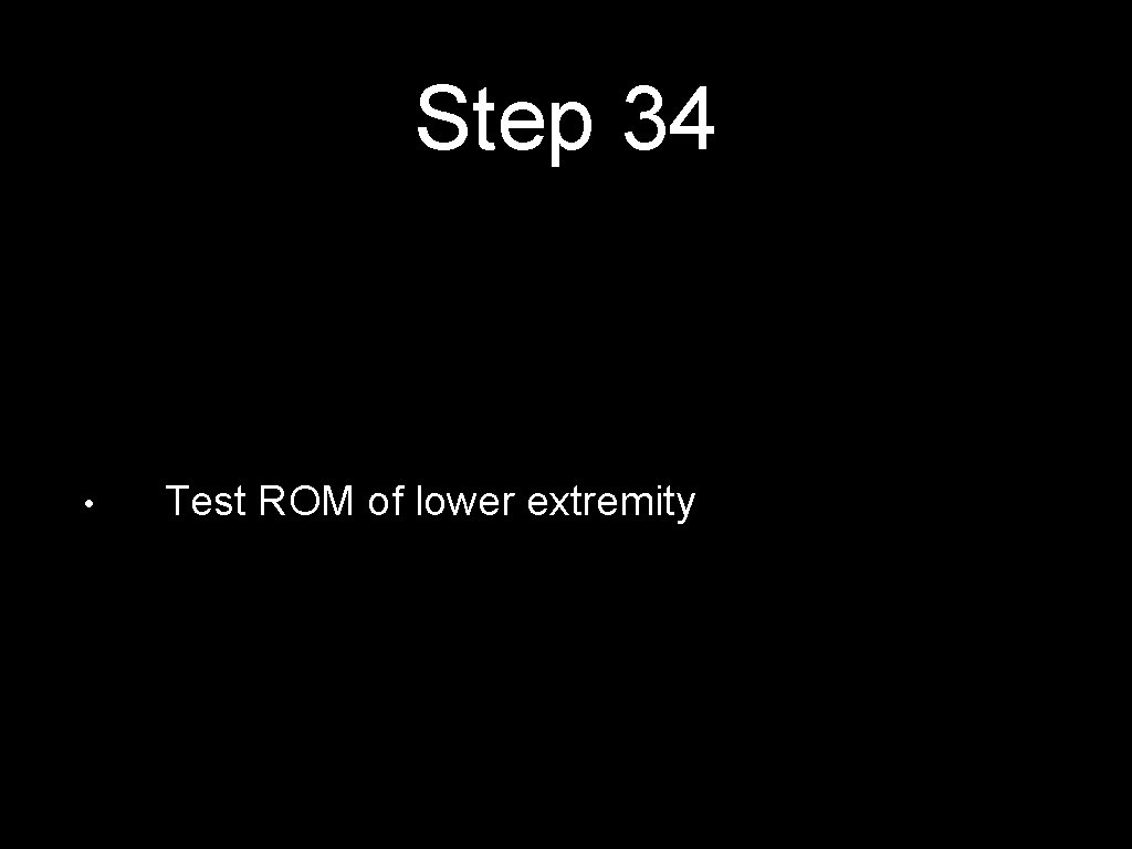 Step 34 • Test ROM of lower extremity 
