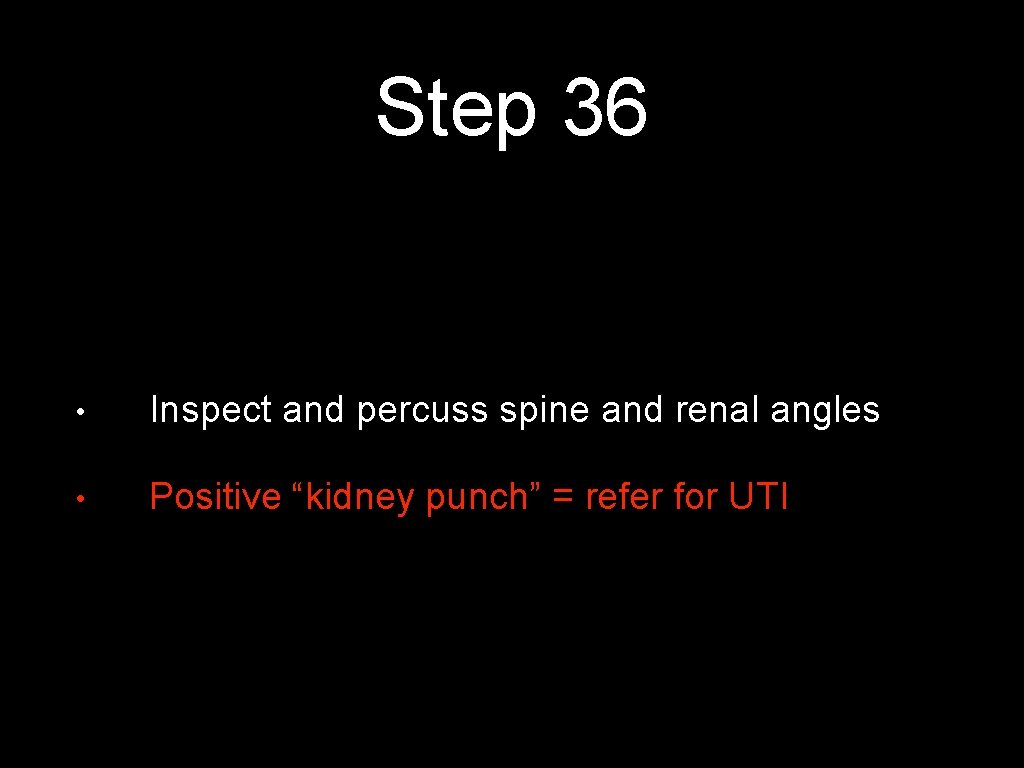 Step 36 • Inspect and percuss spine and renal angles • Positive “kidney punch”
