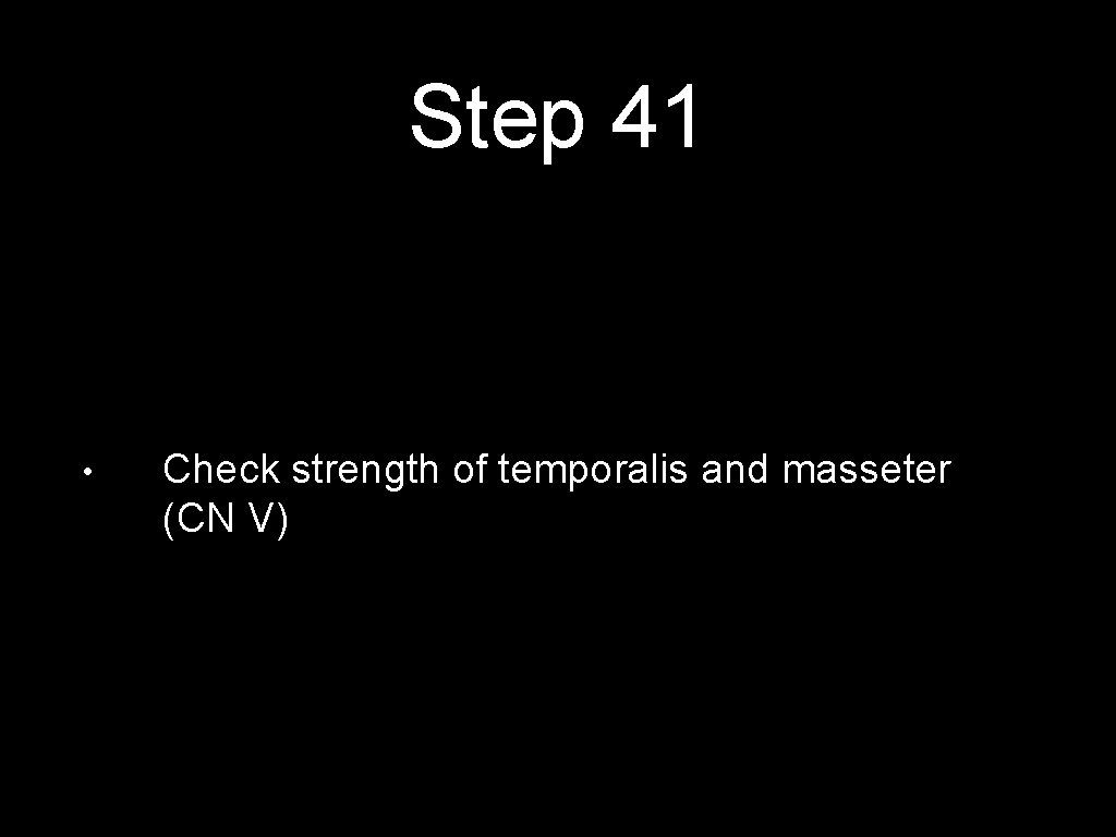 Step 41 • Check strength of temporalis and masseter (CN V) 