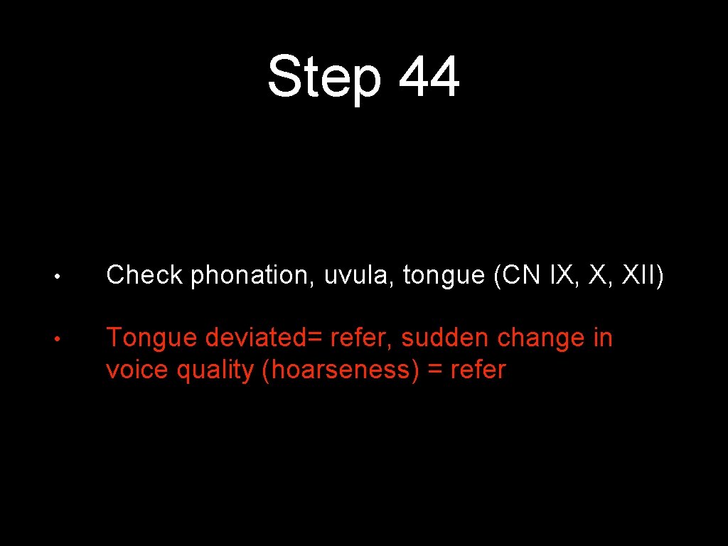 Step 44 • Check phonation, uvula, tongue (CN IX, X, XII) • Tongue deviated=