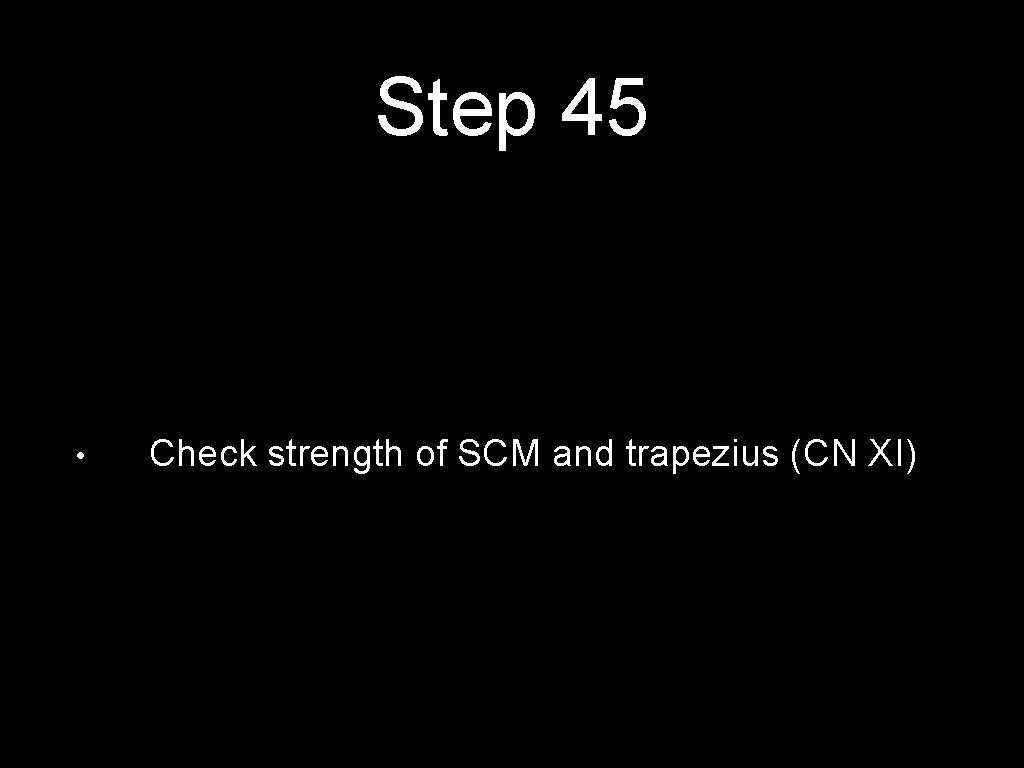 Step 45 • Check strength of SCM and trapezius (CN XI) 