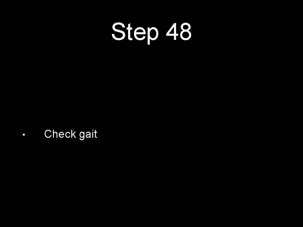 Step 48 • Check gait 