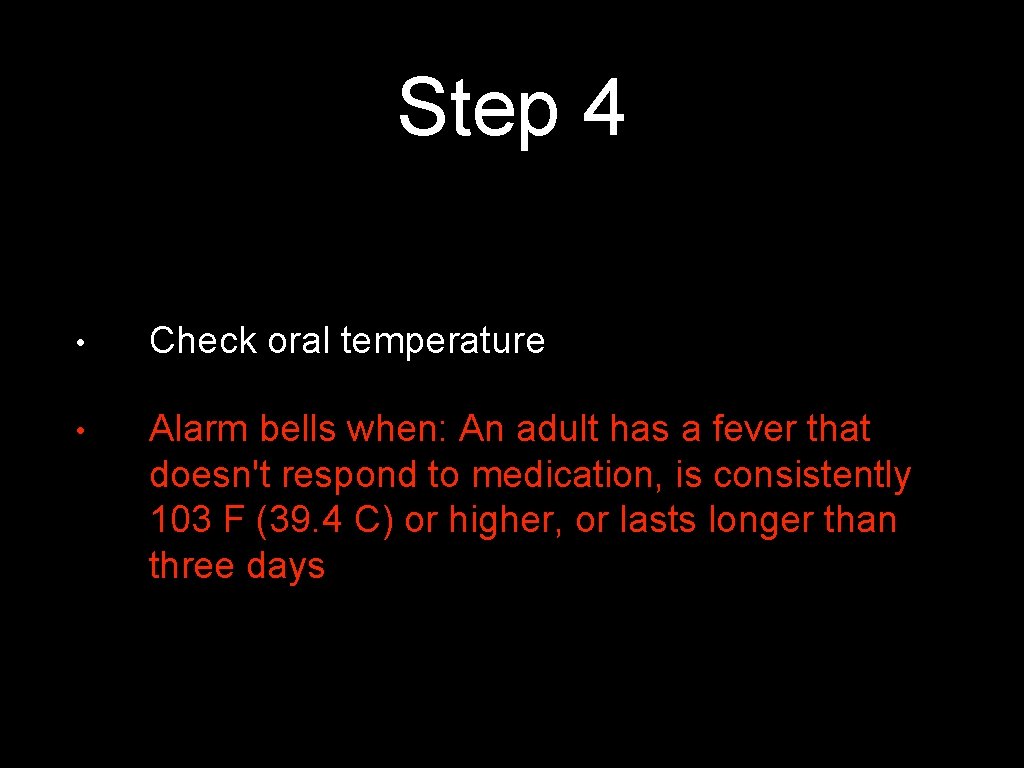 Step 4 • Check oral temperature • Alarm bells when: An adult has a