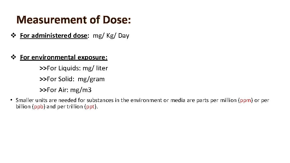 Measurement of Dose: v For administered dose: mg/ Kg/ Day v For environmental exposure: