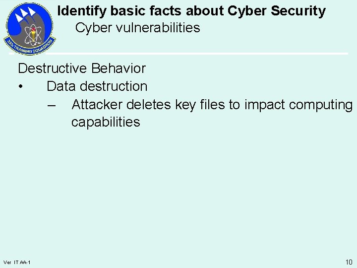 Identify basic facts about Cyber Security Cyber vulnerabilities Destructive Behavior • Data destruction –