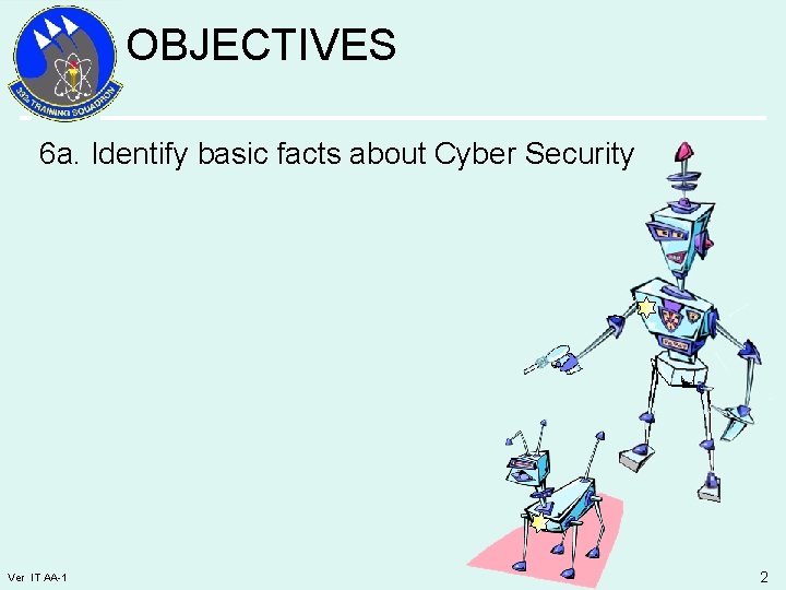 OBJECTIVES 6 a. Identify basic facts about Cyber Security Ver IT AA-1 2 