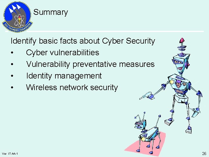 Summary Identify basic facts about Cyber Security • Cyber vulnerabilities • Vulnerability preventative measures