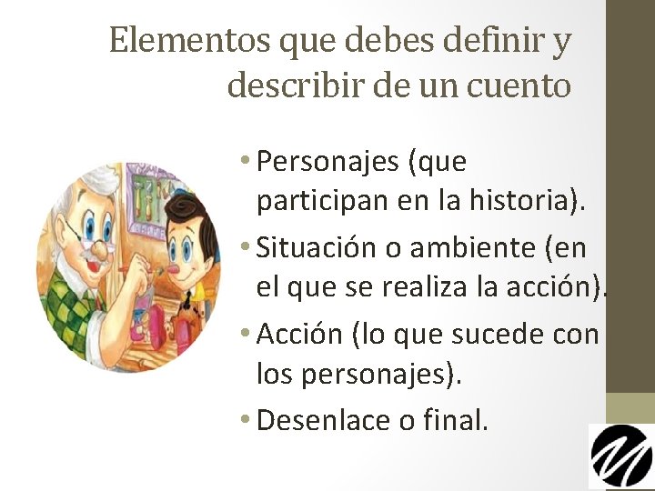 Elementos que debes definir y describir de un cuento • Personajes (que participan en