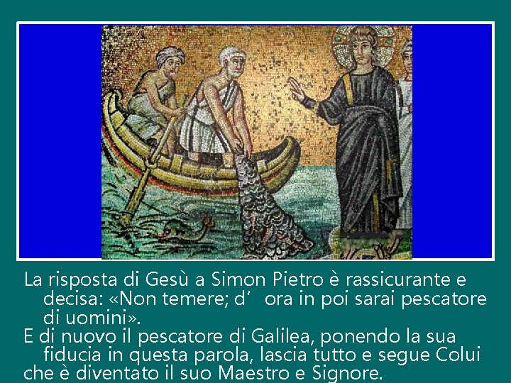 La risposta di Gesù a Simon Pietro è rassicurante e decisa: «Non temere; d’ora