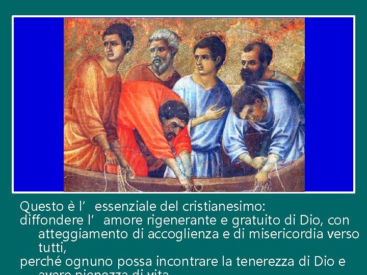 Questo è l’essenziale del cristianesimo: diffondere l’amore rigenerante e gratuito di Dio, con atteggiamento