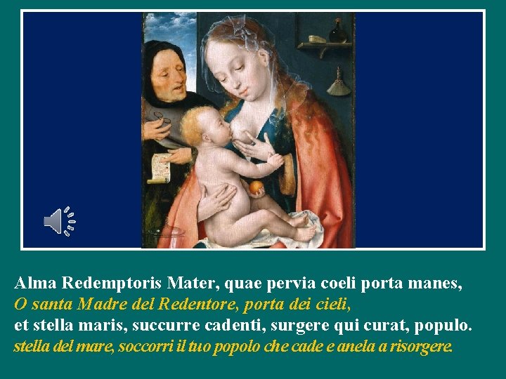 Alma Redemptoris Mater, quae pervia coeli porta manes, O santa Madre del Redentore, porta