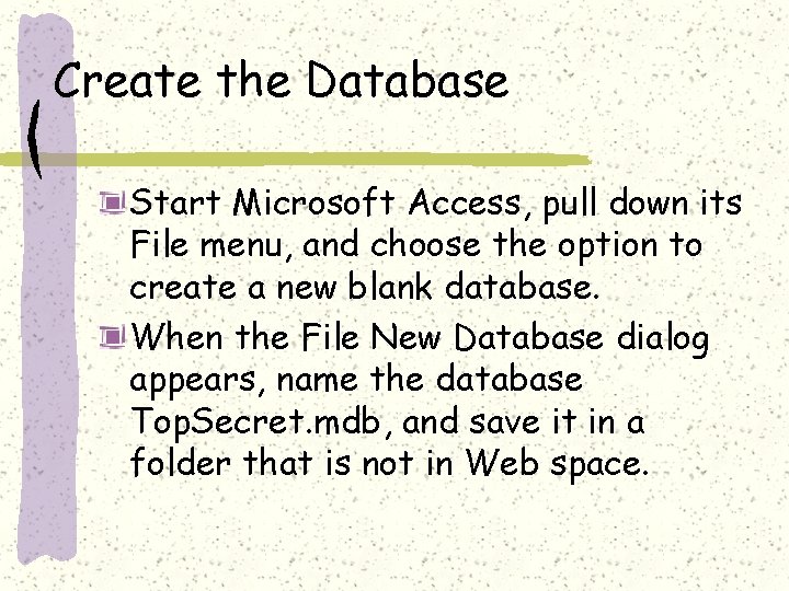 Create the Database Start Microsoft Access, pull down its File menu, and choose the Create the Database Start Microsoft Access, pull down its File menu, and choose the