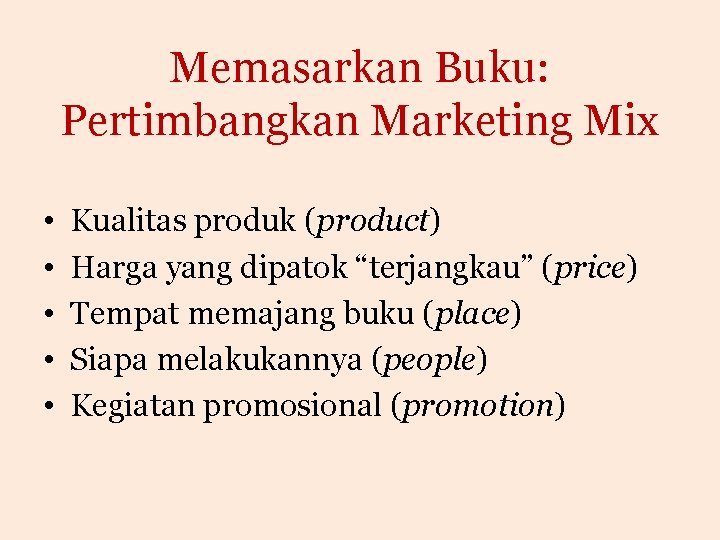 Memasarkan Buku: Pertimbangkan Marketing Mix • • • Kualitas produk (product) Harga yang dipatok