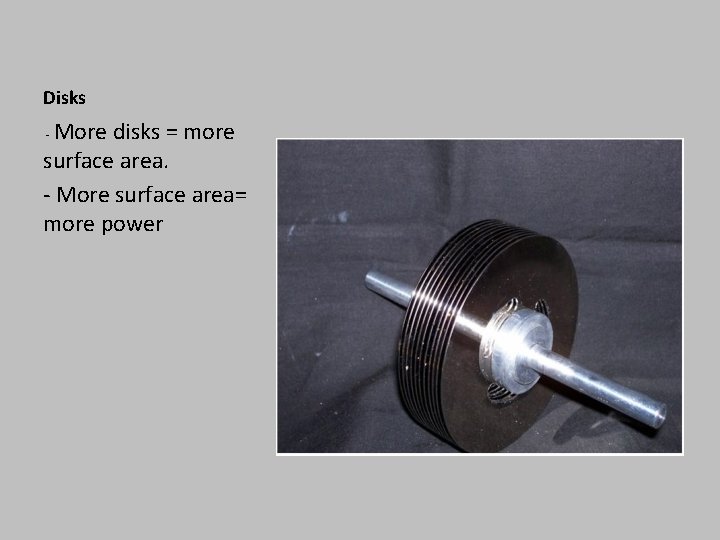 Disks More disks = more surface area. - More surface area= more power -