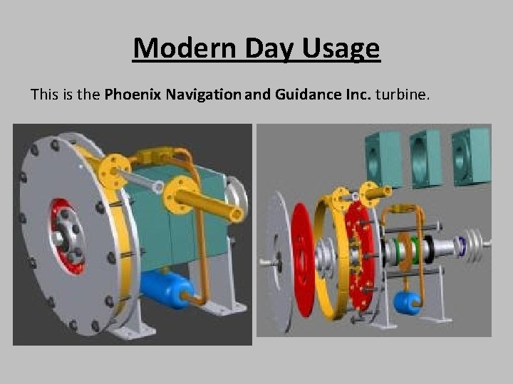 Modern Day Usage This is the Phoenix Navigation and Guidance Inc. turbine. 