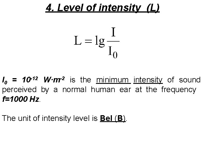 4. Level of intensity (L) I 0 = 10 -12 W·m-2 is the minimum