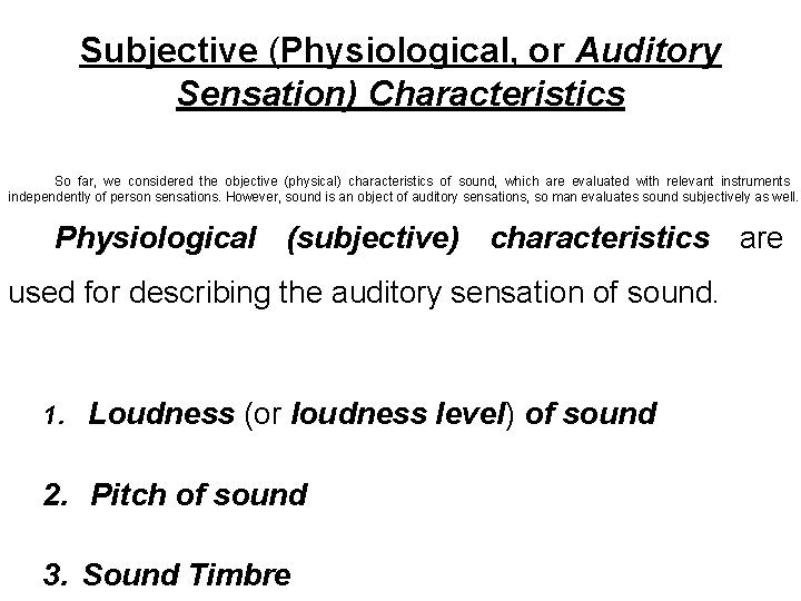 Subjective (Physiological, or Auditory Sensation) Characteristics So far, we considered the objective (physical) characteristics