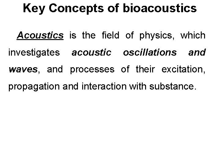 Key Concepts of bioacoustics Acoustics is the field of physics, which investigates acoustic oscillations