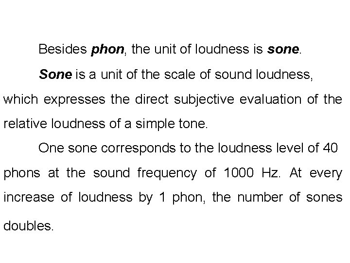 Besides phon, the unit of loudness is sone. Sone is a unit of the