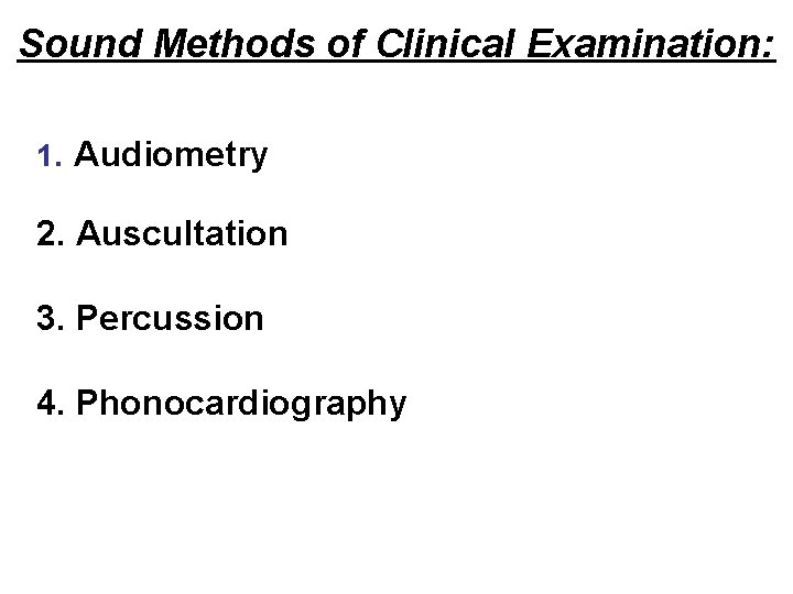 Sound Methods of Clinical Examination: 1. Audiometry 2. Auscultation 3. Percussion 4. Phonocardiography 