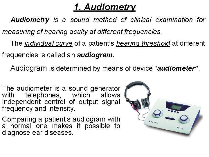 1. Audiometry is a sound method of clinical examination for measuring of hearing acuity
