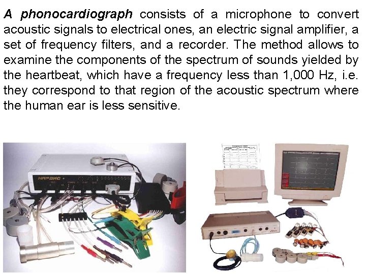 A phonocardiograph consists of a microphone to convert acoustic signals to electrical ones, an