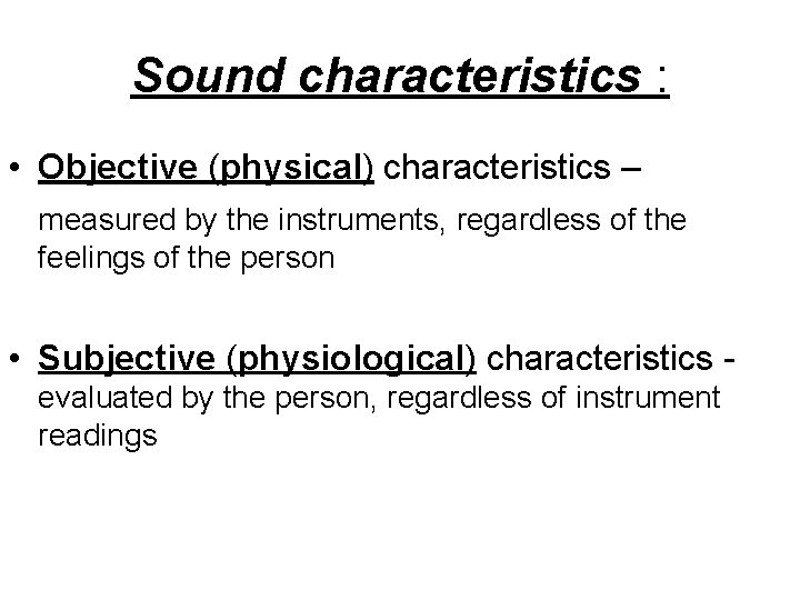 Sound characteristics : • Objective (physical) characteristics – measured by the instruments, regardless of