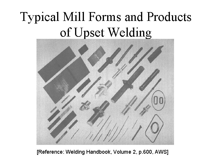 Typical Mill Forms and Products of Upset Welding [Reference: Welding Handbook, Volume 2, p.