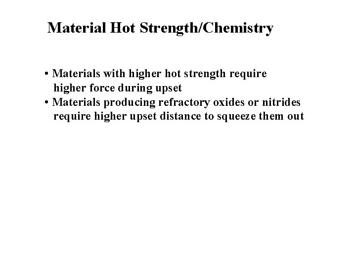 Material Hot Strength/Chemistry • Materials with higher hot strength require higher force during upset