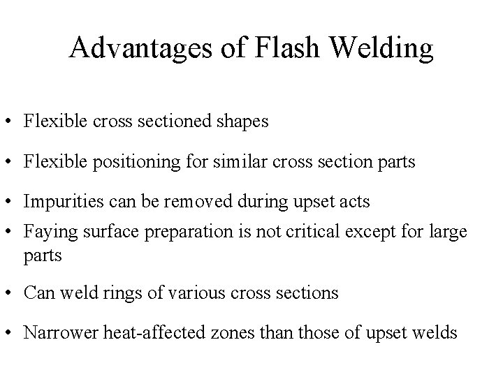 Advantages of Flash Welding • Flexible cross sectioned shapes • Flexible positioning for similar