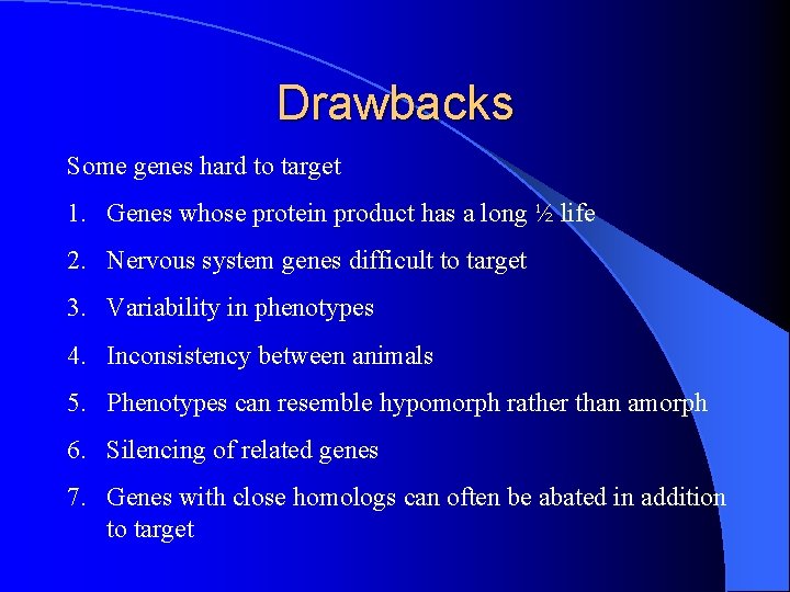 Drawbacks Some genes hard to target 1. Genes whose protein product has a long