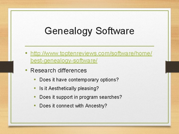 Genealogy Software • http: //www. toptenreviews. com/software/home/ best-genealogy-software/ • Research differences • • Does