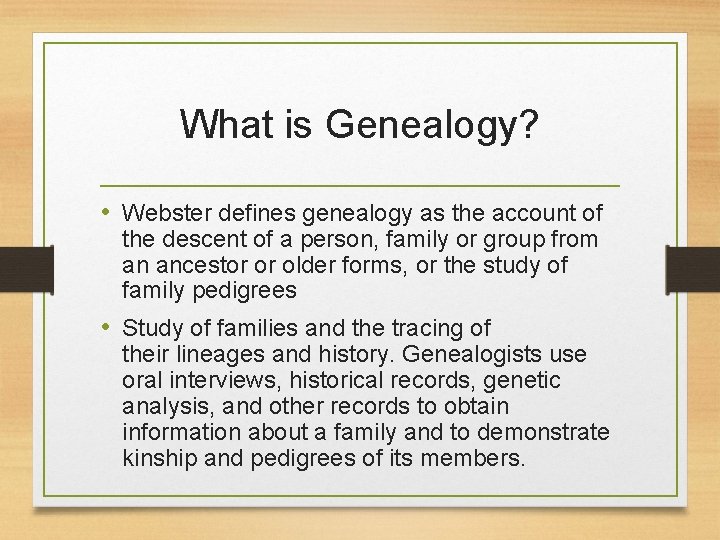 What is Genealogy? • Webster defines genealogy as the account of the descent of