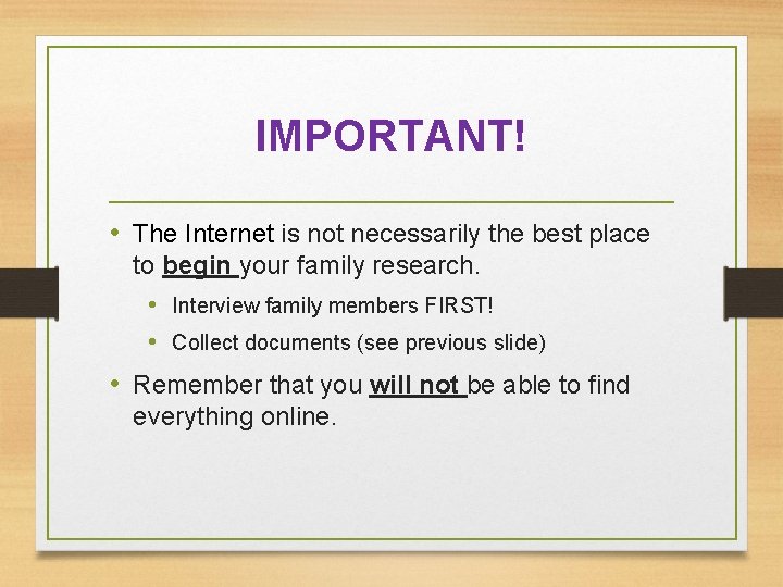 IMPORTANT! • The Internet is not necessarily the best place to begin your family