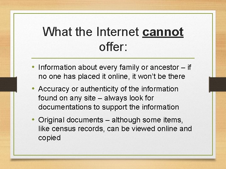 What the Internet cannot offer: • Information about every family or ancestor – if