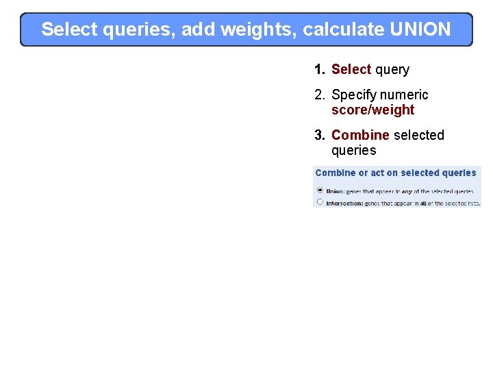 Select queries, add weights, calculate UNION 1. Select query 2. Specify numeric score/weight 3.